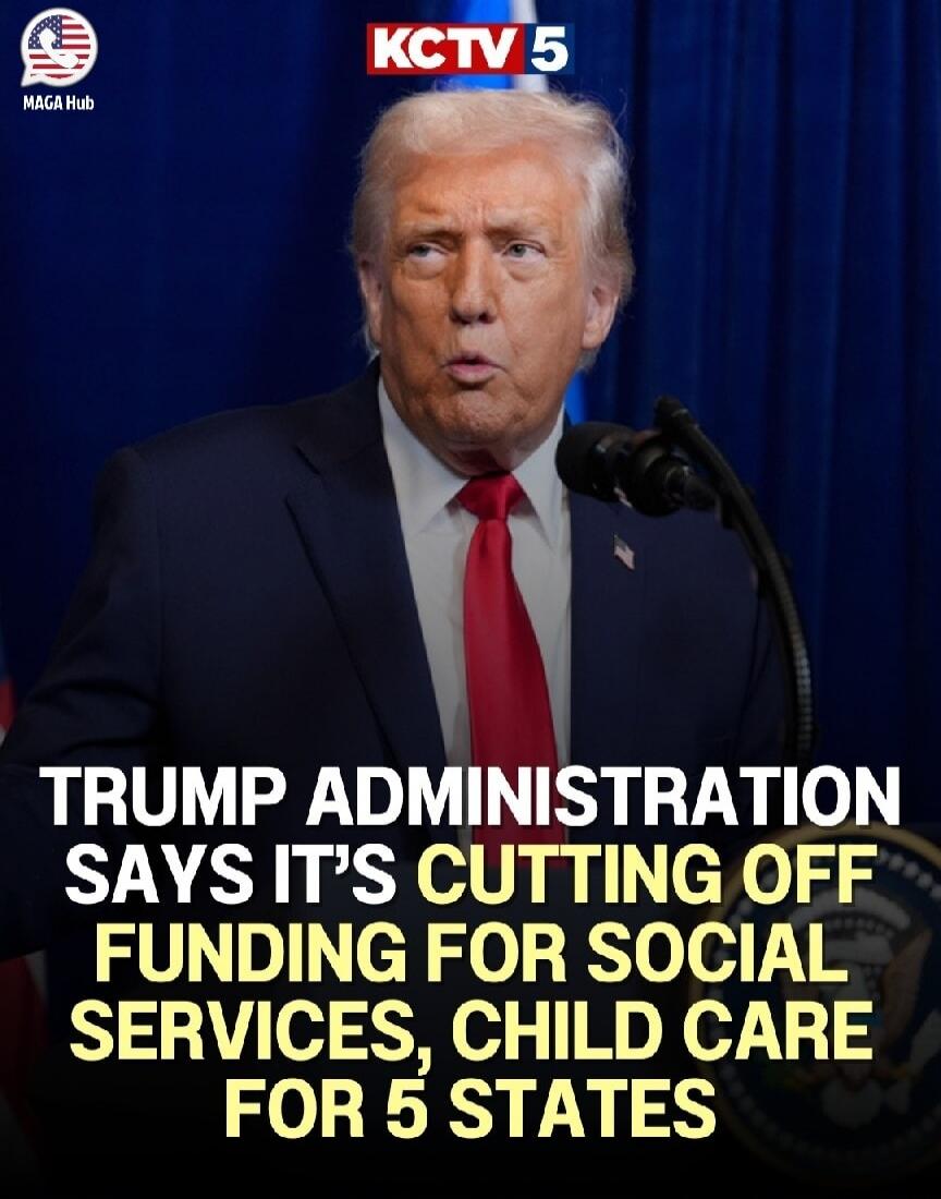 TRUMP ADMINISTRATION SAYS IT'S CUTTING OFF FUNDING FOR SOCIAL SERVICES, CHILD CARE FOR 5 STATES