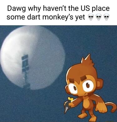 Dawg why havent the US place some dart monkeys yet