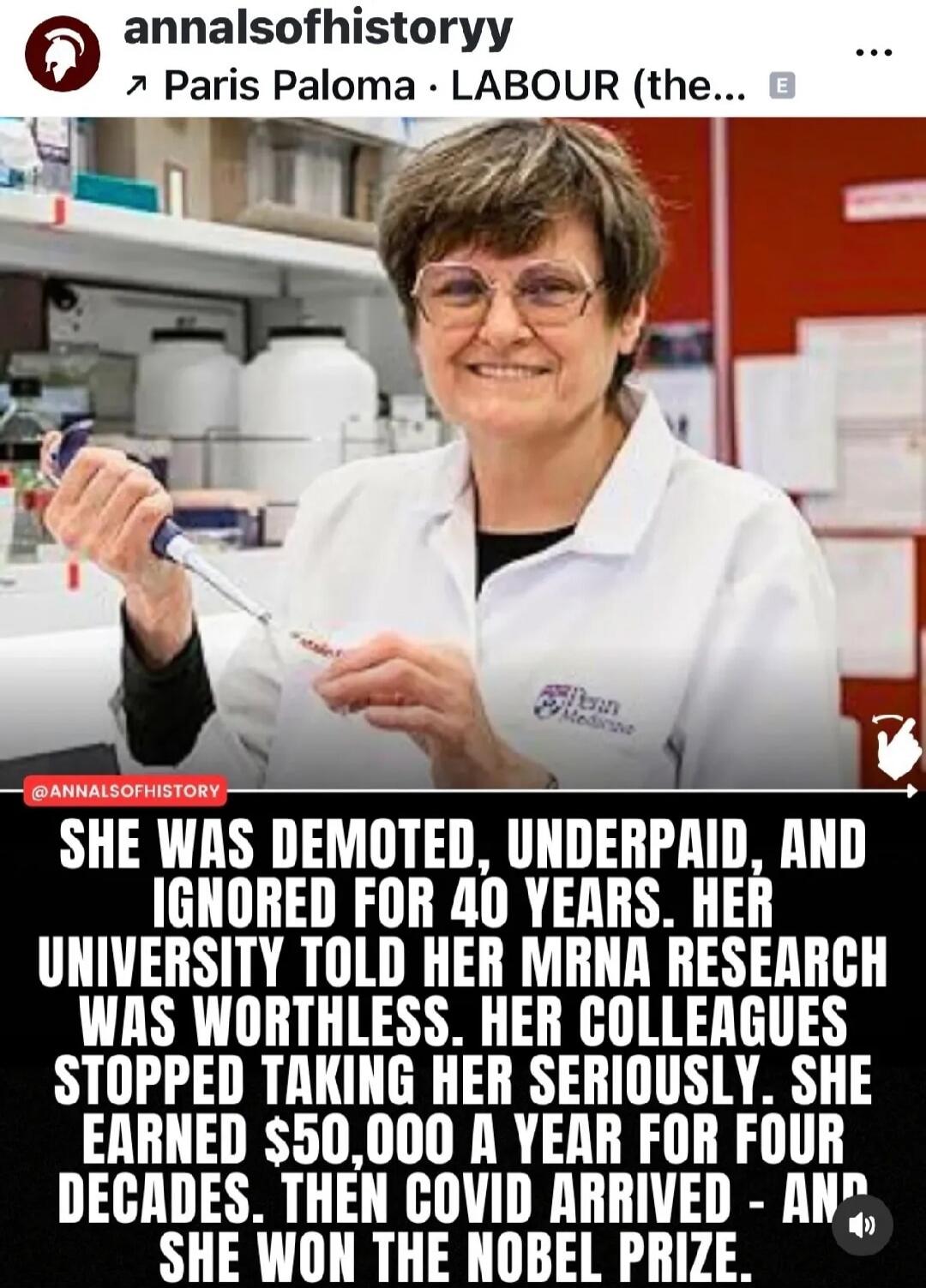 SHE WAS DEMOTED, UNDERPAID, AND IGNORED FOR 40 YEARS. HER UNIVERSITY TOLD HER MRNA RESEARCH WAS WORTHLESS. HER COLLEAGUES STOPPED TAKING HER SERIOUSLY. SHE EARNED $50,000 A YEAR FOR FOUR DECADES. THEN COVID ARRIVED - AND SHE WON THE NOBEL PRIZE. Penn Medicine.