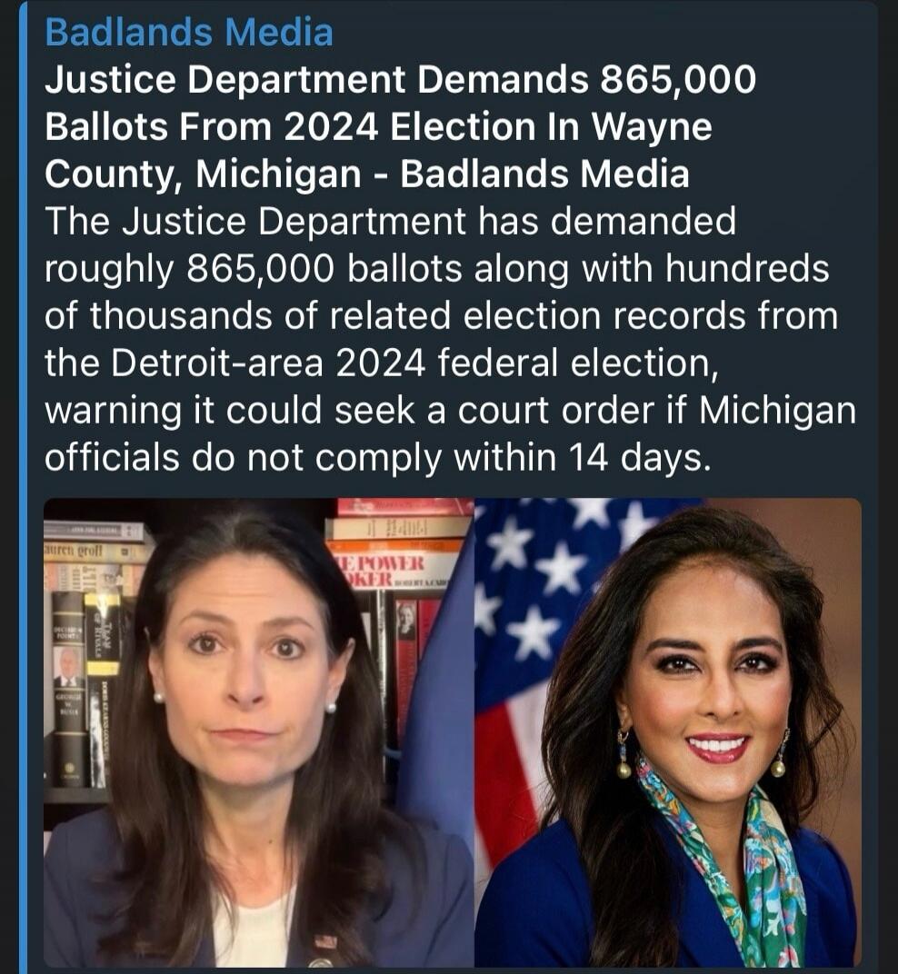 Badlands Media Justice Department Demands 865,000 Ballots From 2024 Election In Wayne County, Michigan - Badlands Media The Justice Department has demanded roughly 865,000 ballots along with hundreds of thousands of related election records from the Detroit-area 2024 federal election, warning it could seek a court order if Michigan officials do not