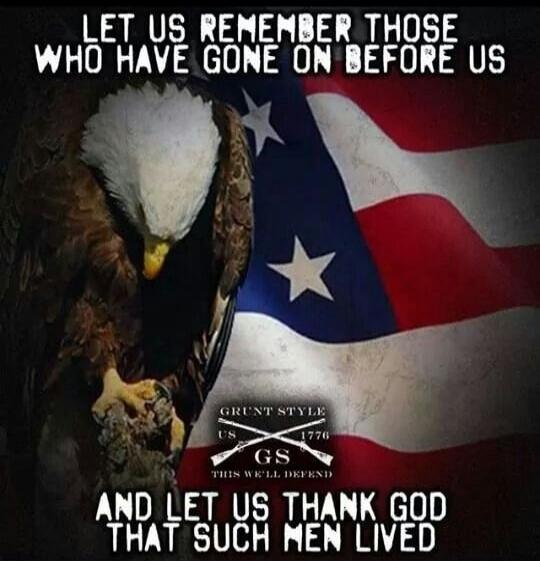 LET US REMEMBER THOSE WHO HAVE GONE ON BEFORE US AND LET US THANK GOD THAT SUCH MEN LIVED. GRUNT STYLE US 1776 GS THIS WE'LL DEFEND.