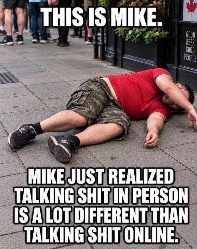 THIS IS MIKE. MIKE JUST REALIZED TALKING SHIT IN PERSON IS A LOT DIFFERENT THAN TALKING SHIT ONLINE. GOOD BEER GOOD PEOPLE