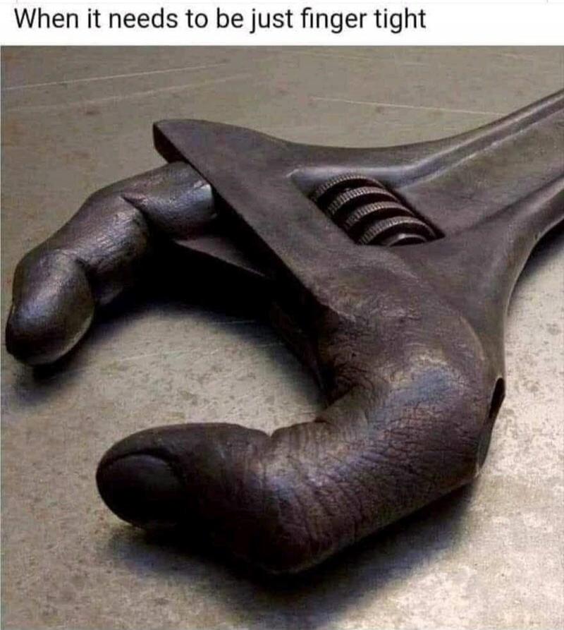 When it needs to be just finger tight