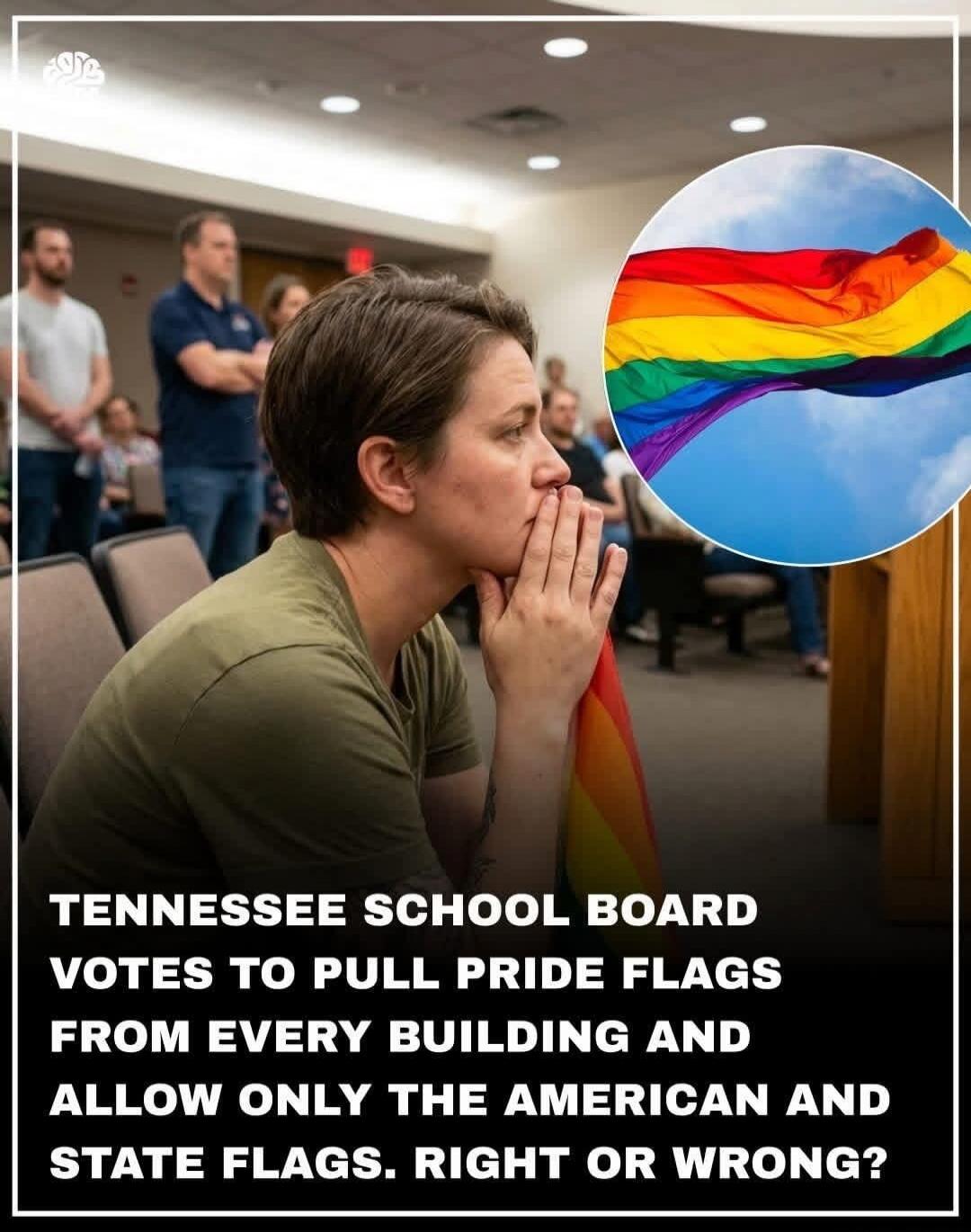 TENNESSEE SCHOOL BOARD VOTES TO PULL PRIDE FLAGS FROM EVERY BUILDING AND ALLOW ONLY THE AMERICAN AND STATE FLAGS. RIGHT OR WRONG?