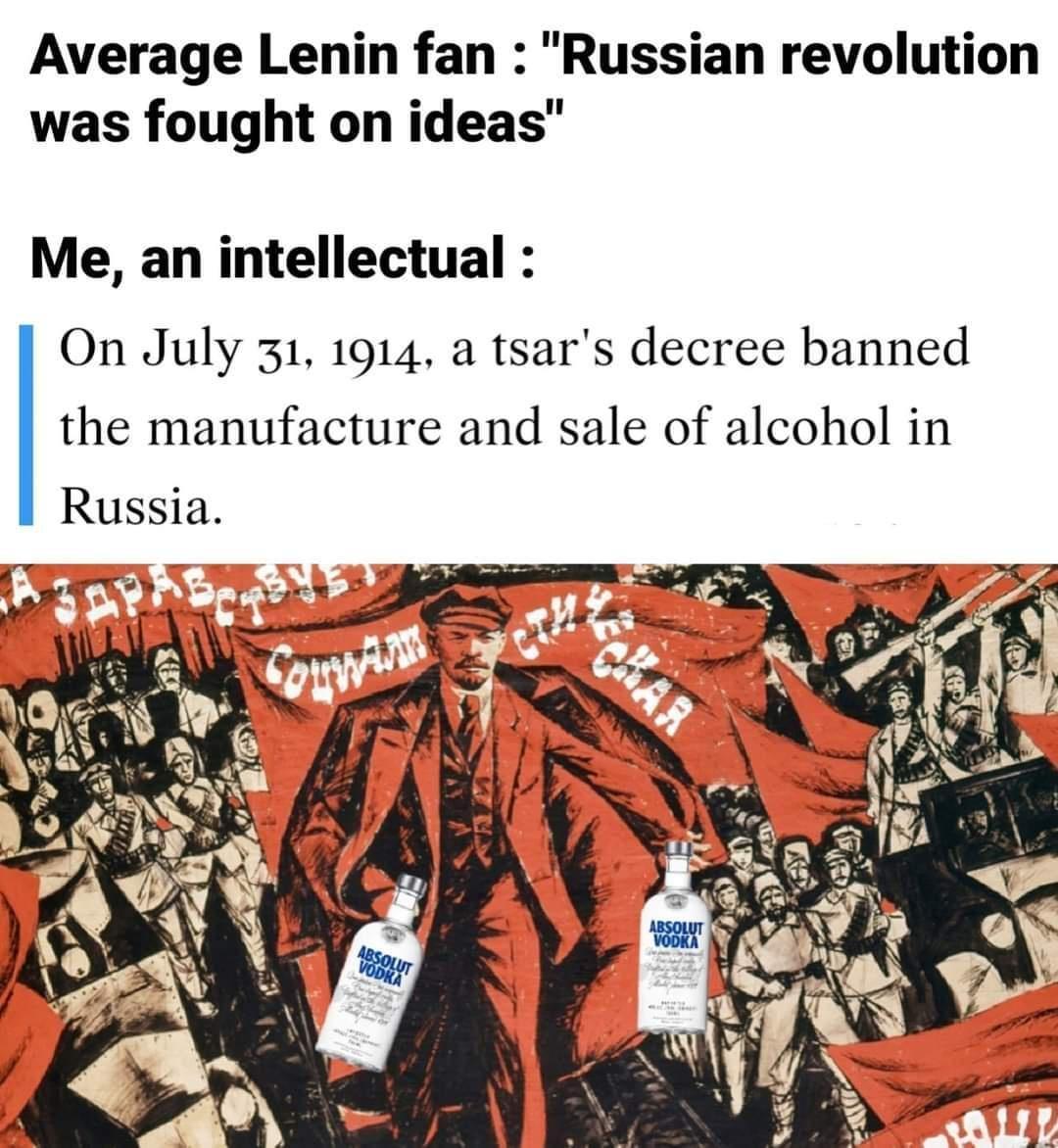 Average Lenin fan Russian revolution was fought on ideas Me an intellectual On July 31 1914 a tsars decree banned the manufacture and sale of alcohol in