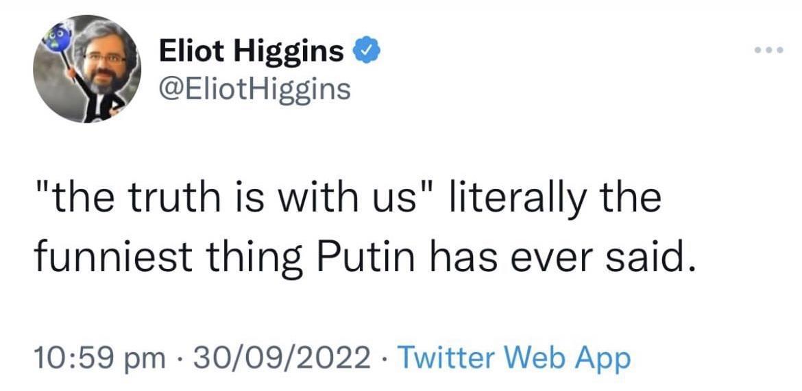 e Eliot Higgins EliotHiggins the truth is with us literally the funniest thing Putin has ever said 1059 pm 30092022 Twitter Web App