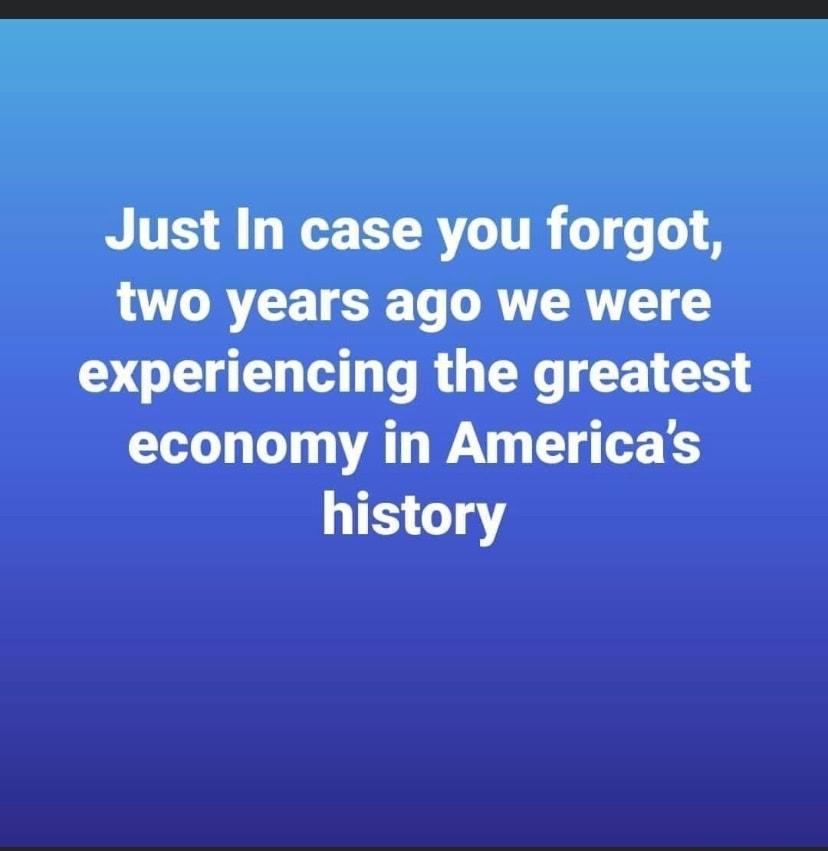 Just In case you forgot two years ago we were experiencing the greatest economy in Americas history