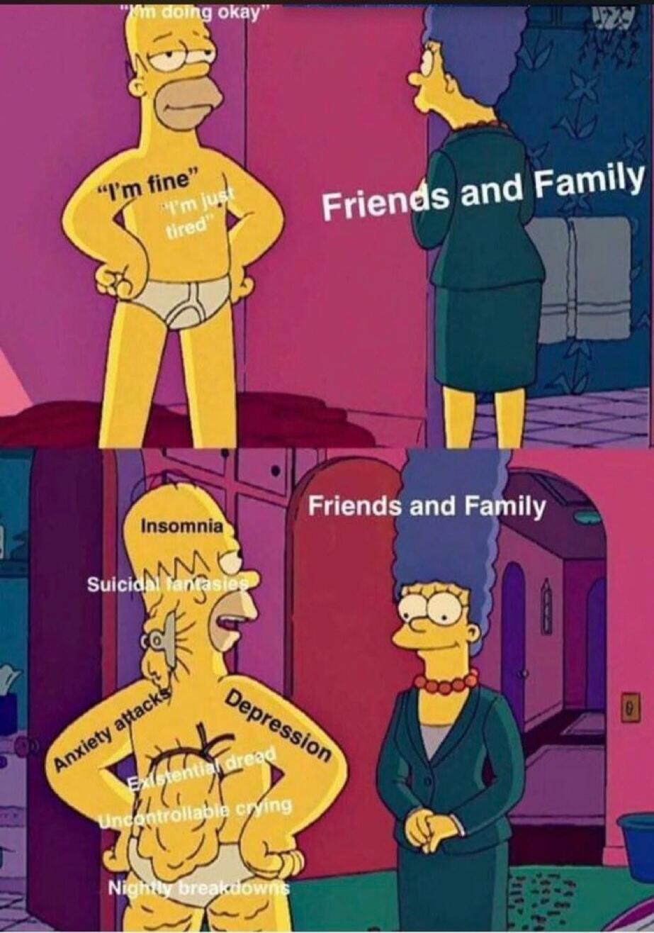 I'm doing okay
I'm fine
I'm just tired
Friends and Family
Insomnia
Depression
Anxiety
Suicidal thoughts
Nightmares
Uncontrollable crying