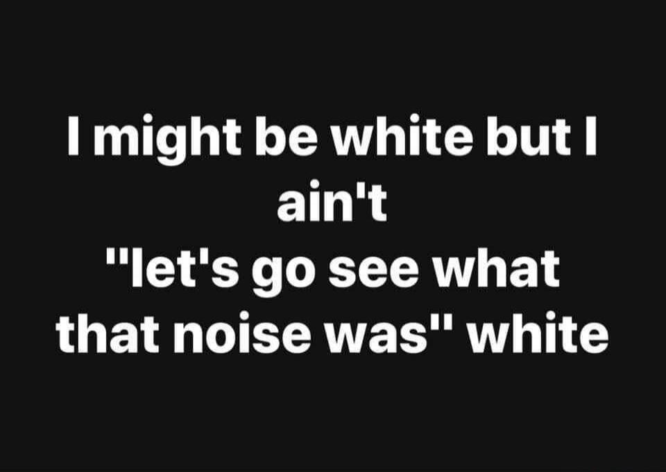 I might be white but I ain't 