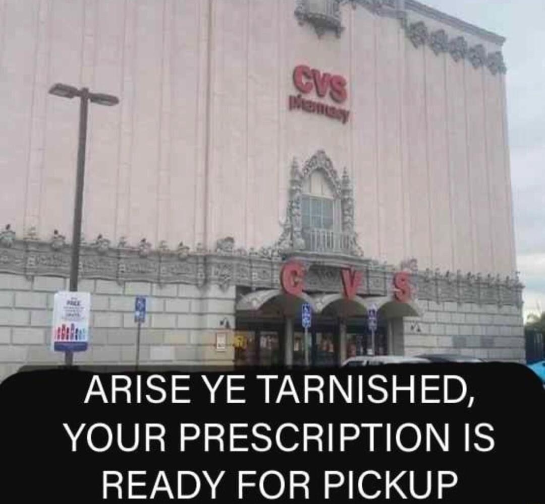 ARISE YE TARNISHED YOUR PRESCRIPTION IS READY FOR PICKUP