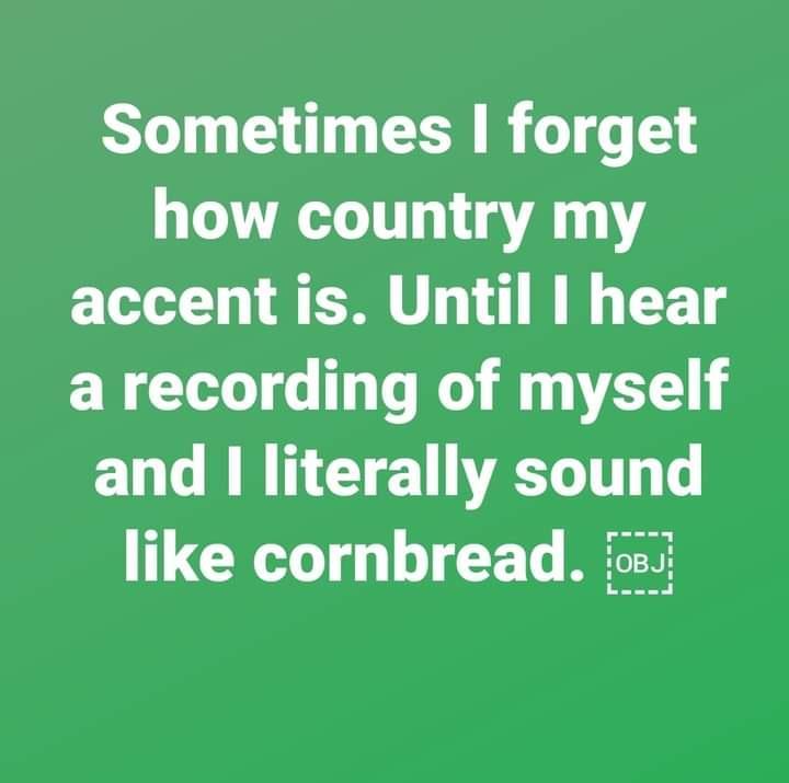 Sometimes forget how country my accent is Until hear a recording of myself L G RN CTET I