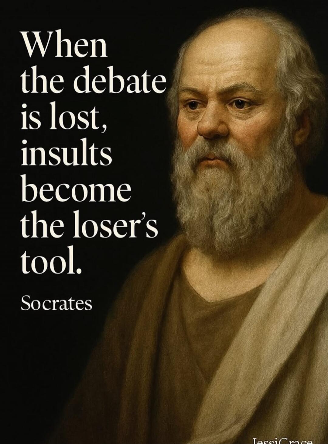When the debate is lost, insults become the loser's tool. Socrates