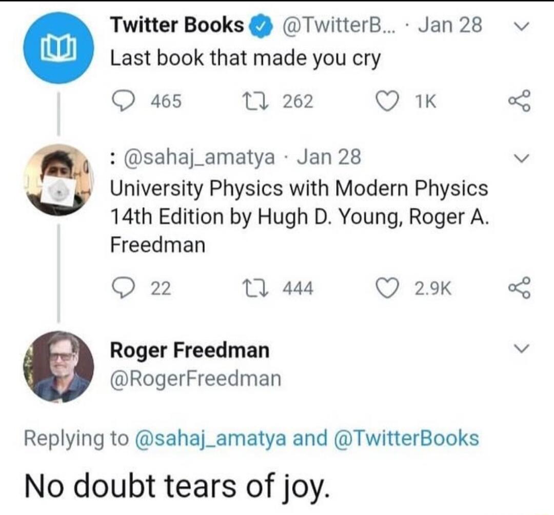 Twitter Books TwitterB Jan 28 v Last book that made you cry Q 465 7 262 Q 1 2 sahaj_amatya Jan 28 v g University Physics with Modern Physics 14th Edition by Hugh D Young Roger A Freedman QO 22 10 444 Q 29k 2 Roger Freedman e RogerFreedman Replying to sahaj_amatya and TwitterBooks No doubt tears of joy