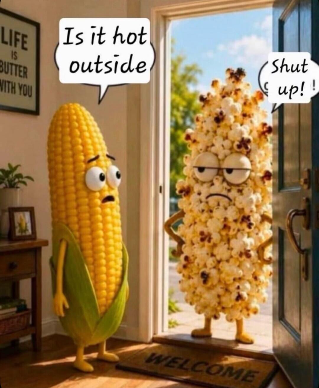 Is it hot outside Shut up! LIFE IS BUTTER WITH YOU WELCOME