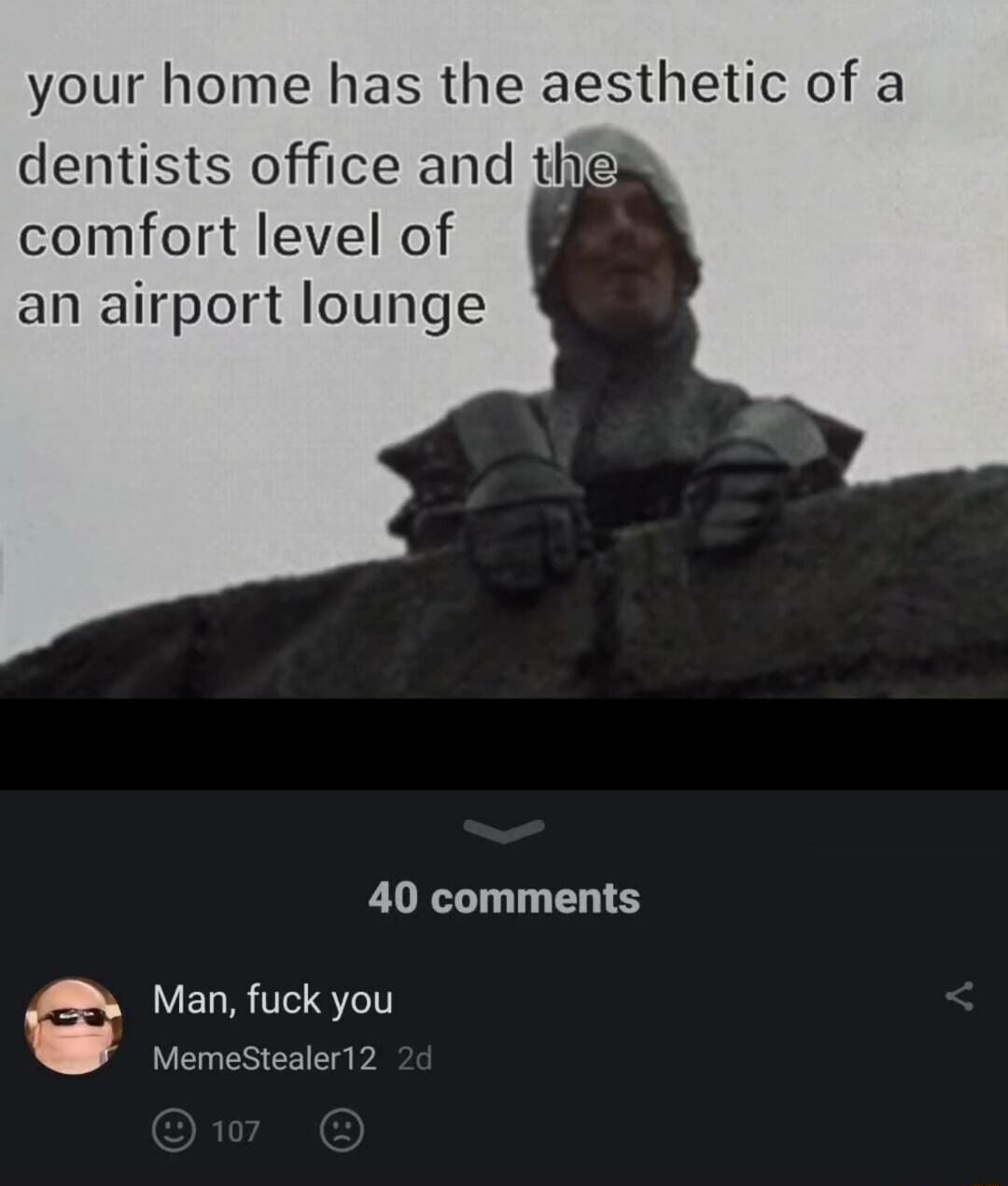 your home has the aesthetic of a dentists office and tlhg comfort level of an airport lounge 40 comments VELR T STC1 MemeStealer12