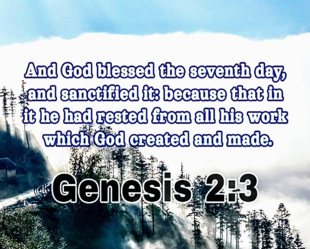 And God blessed the seventh day, and sanctified it because that in it he had rested from all his work which God created and made. Genesis 2:3