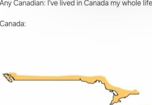 Any Canadian Ive lived in Canada my whole life Canada