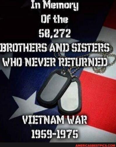 In Memory Of the 58,272 BROTHERS AND SISTERS WHO NEVER RETURNED VIETNAM WAR 1959-1975