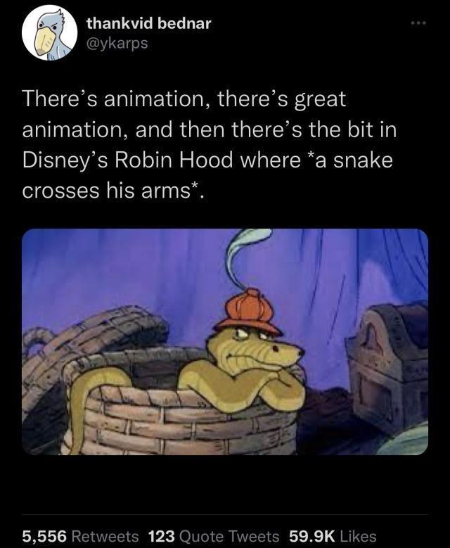 thankvid bednar ykarps Theres animation theres great animation and then theres the bit in Disneys Robin Hood where a snake crosses his arms LR EEETEN b Jo T cY L1K QRUEE