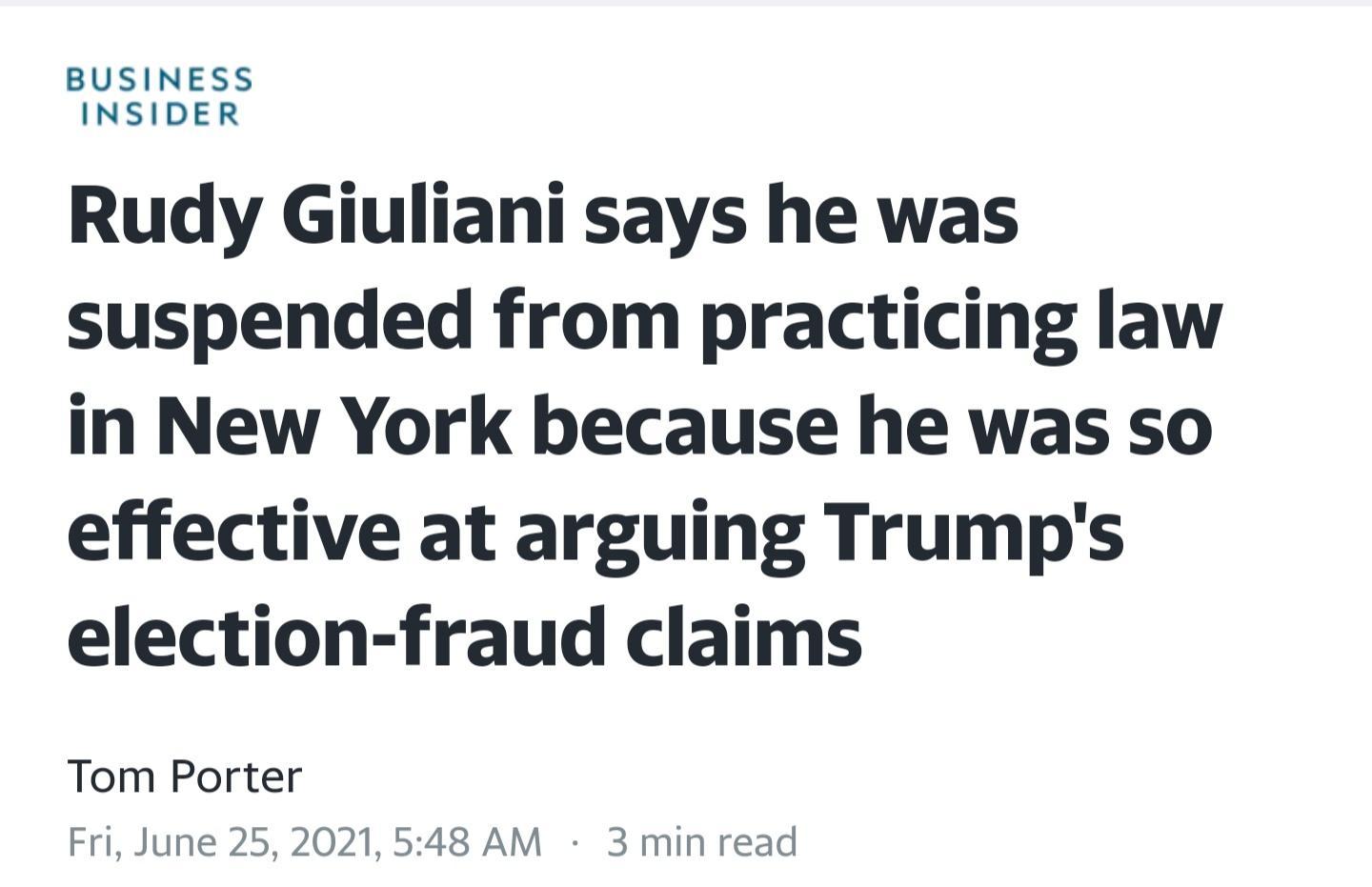 BUSINESS INSIDER Rudy Giuliani says he was suspended from practicing law in New York because he was so effective at arguing Trumps election fraud claims Tom Porter Fri June 25 2021 548 AM 3 min read