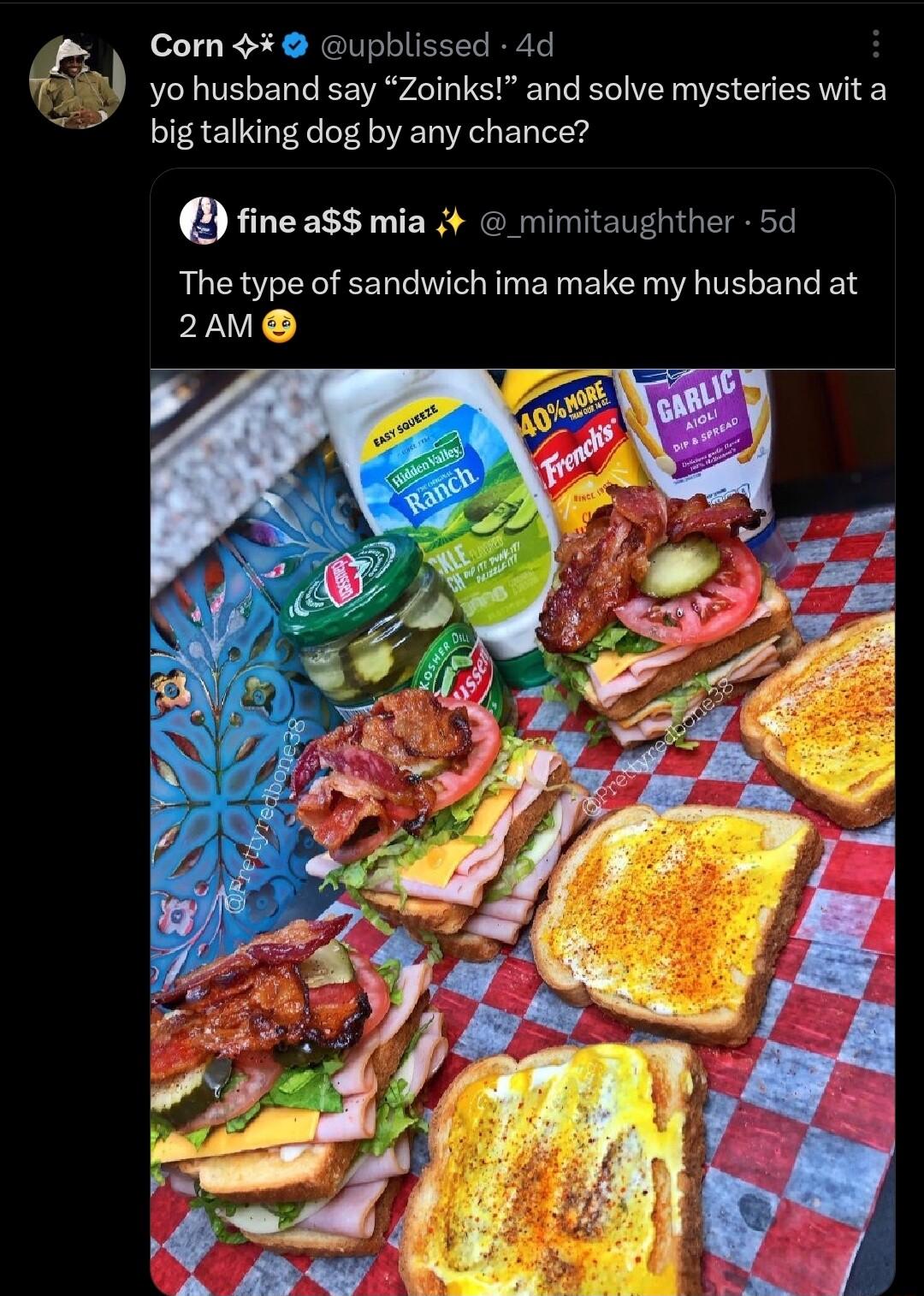 Corn 4 upblissed 4d o hushand say Zoinks and solve mysteries wita big talking dog by any chance il fineass mia The type of sandwich ima make my husband at mimitaughther 5d