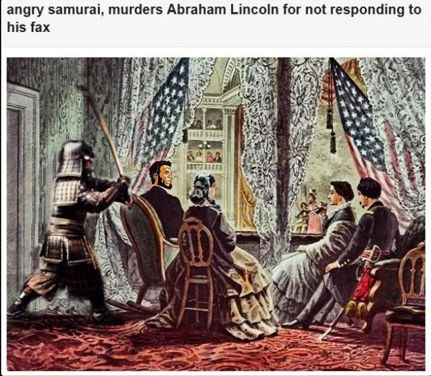 angry samurai murders Abraham Lincoln for not responding to his fax