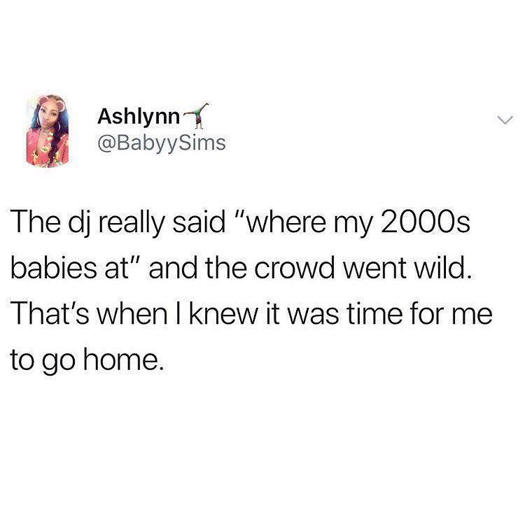 Ashlynn BabyySims The dj really said where my 2000s babies at and the crowd went wild Thats when knew it was time for me to go home