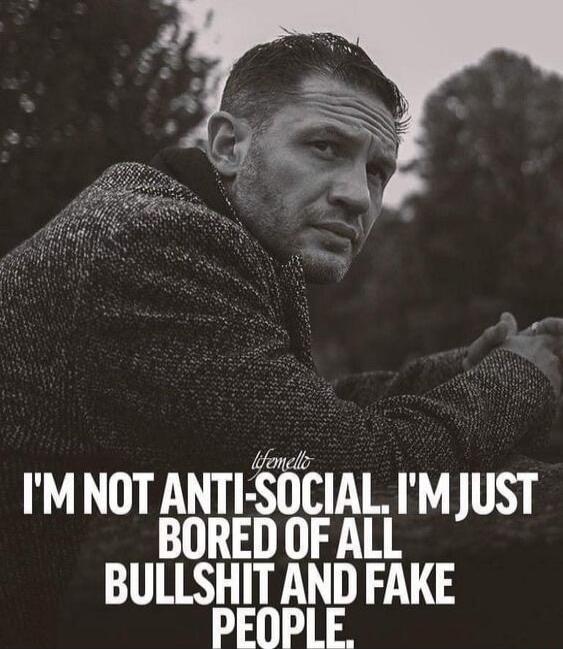 I'M NOT ANTI-SOCIAL, I'M JUST BORE OF ALL BULLSHIT AND FAKE PEOPLE.
