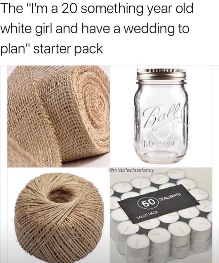 The Im a 20 something year old white girl and have a wedding to plan starter pack