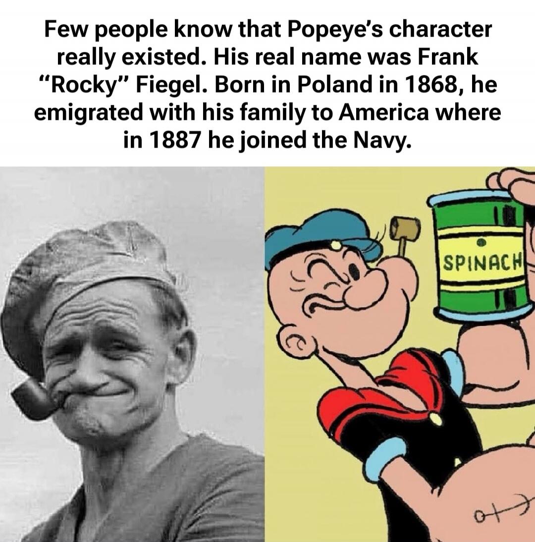 Few people know that Popeye’s character really existed. His real name was Frank “Rocky” Fiegel. Born in Poland in 1868, he emigrated with his family to America where in 1887 he joined the Navy.