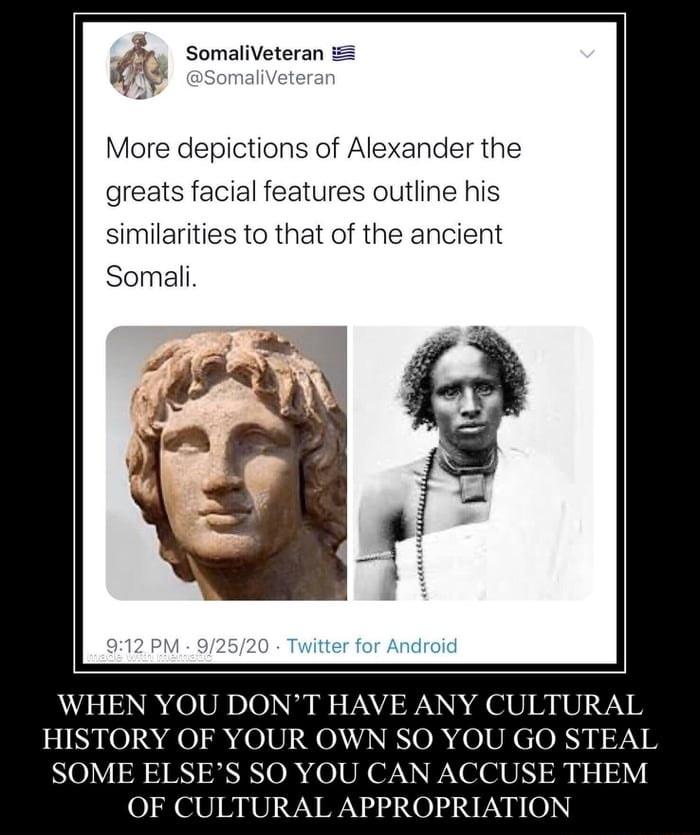SomaIxVelera e More depictions of Alexander the greats facial features outline his similarities to that of the ancient Somali 20 Twitter for Android WHEN YOU DONT HAVE ANY CULTURAL HISTORY OF YOUR OWN SO YOU GO STEAL SOME ELSES SO YOU CAN ACCUSE THEM M 18 55N BVANBYAN 3 SN S NN O