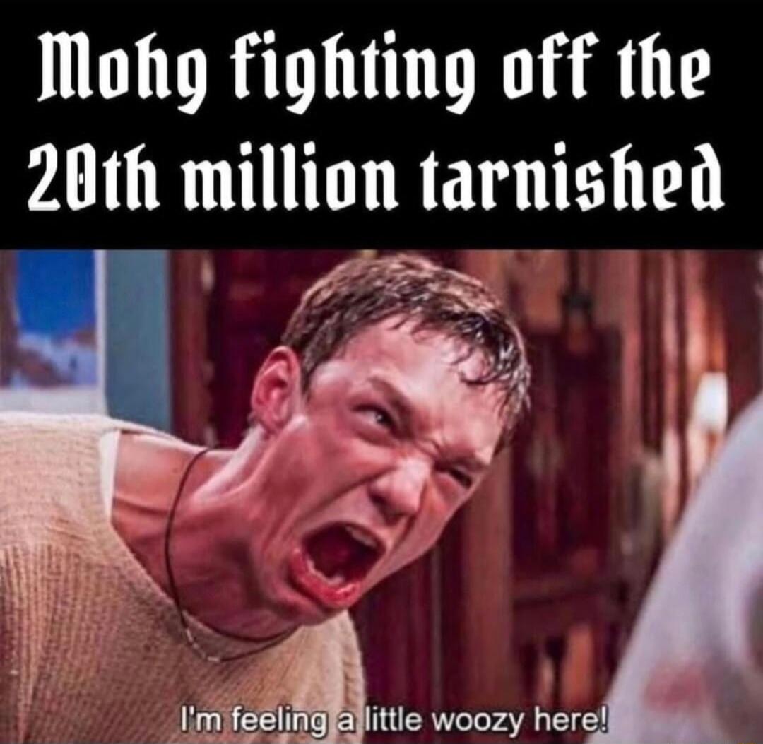 Mohy fighting off the 20th million tarnished