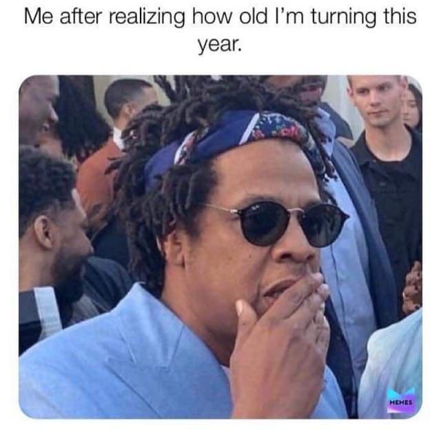Me after realizing how old Im turning this year