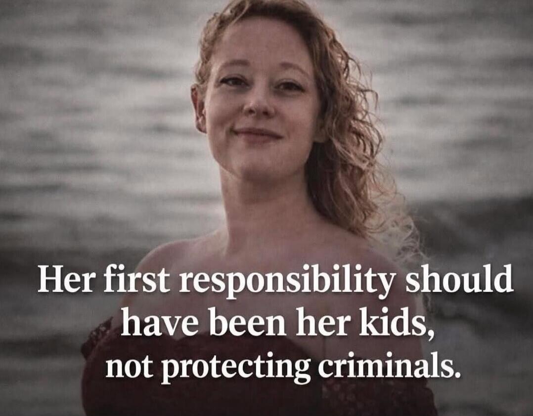 Her first responsibility should have been her kids, not protecting criminals.