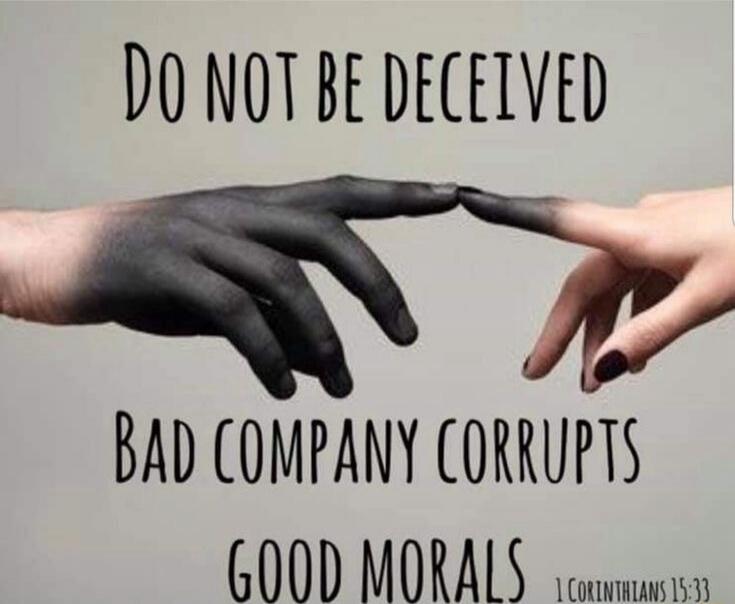 DO NOT BE DECEIVED BAD COMPANY CORRUPTS GOOD MORALS 1 CORINTHIANS 15:33
