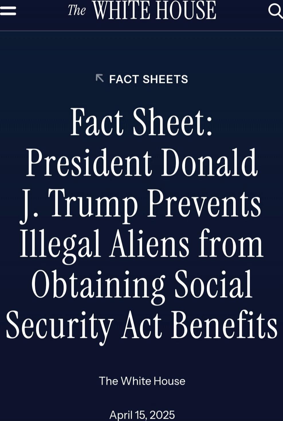 Fact Sheet: President Donald J. Trump Prevents Illegal Aliens from Obtaining Social Security Act Benefits
The White House
April 15, 2025
