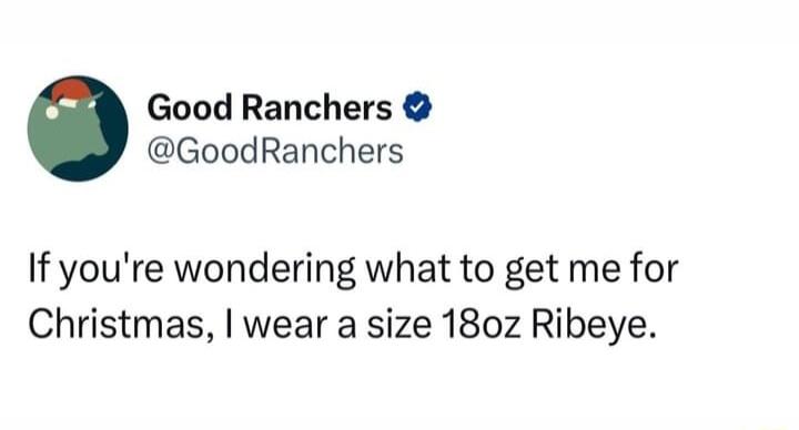 Good Ranchers GoodRanchers If youre wondering what to get me for Christmas wear a size 180z Ribeye