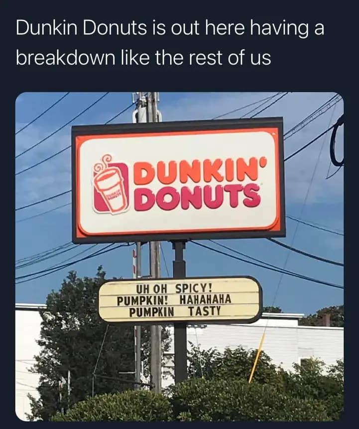 Dunkin Donuts is out here having a breakdown like the rest of us UH OH_SPIC PUMPKIN HAHAHAHA TASTY