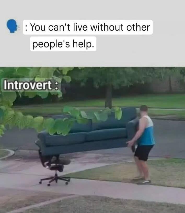You can't live without other people's help. Introvert :