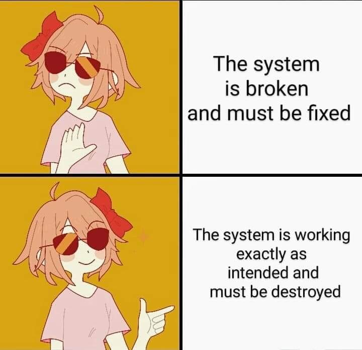 The system is broken and must be fixed The system is working exactly as intended and must be destroyed