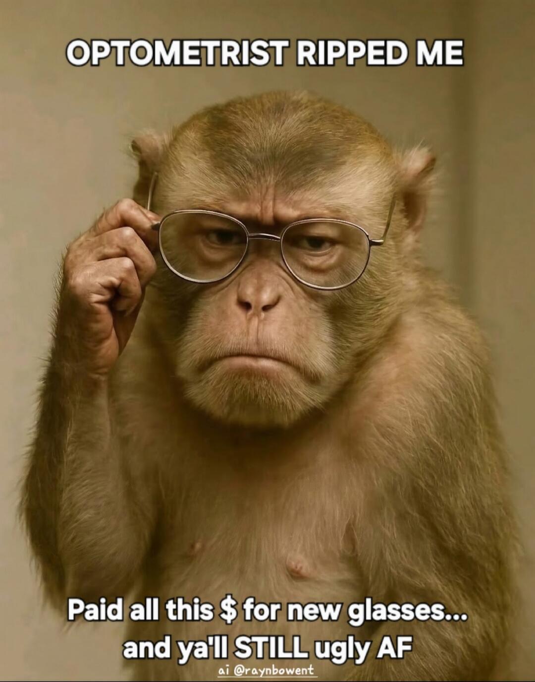 OPTOMETRIST RIPPED ME Paid all this $ for new glasses... and ya'll STILL ugly AF