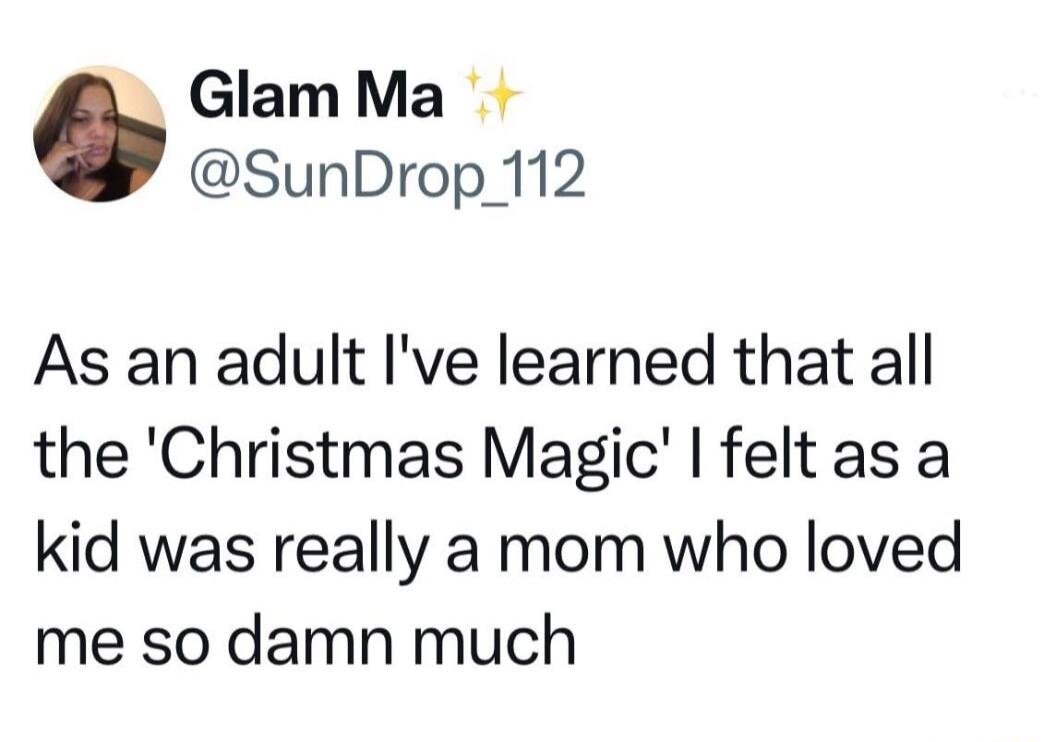 GlamMa SunDrop_ 112 As an adult Ive learned that all the Christmas Magic feltas a kid was really a mom who loved me so damn much