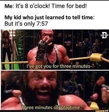 Me Its 8 oclock Time for bed My kid who just learned to tell time But its only 757