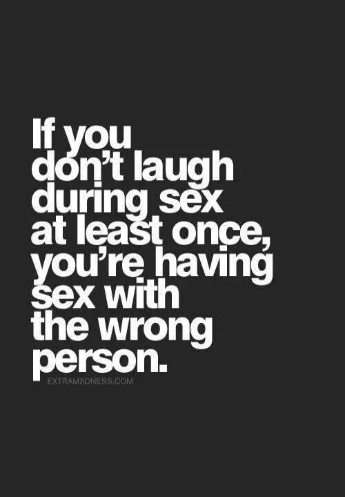 If you don't laugh during sex at least once, you're having sex with the wrong person. EXTRAMADNESS.COM