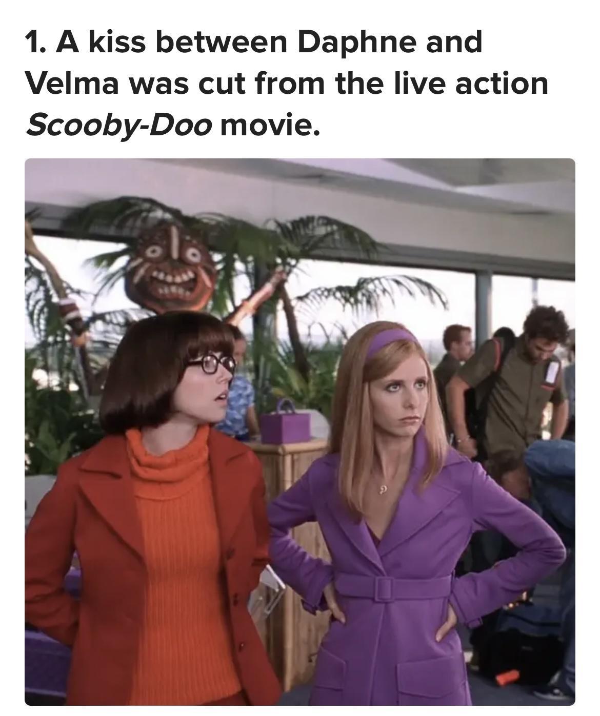 1 A kiss between Daphne and Velma was cut from the live action Scooby Doo movie