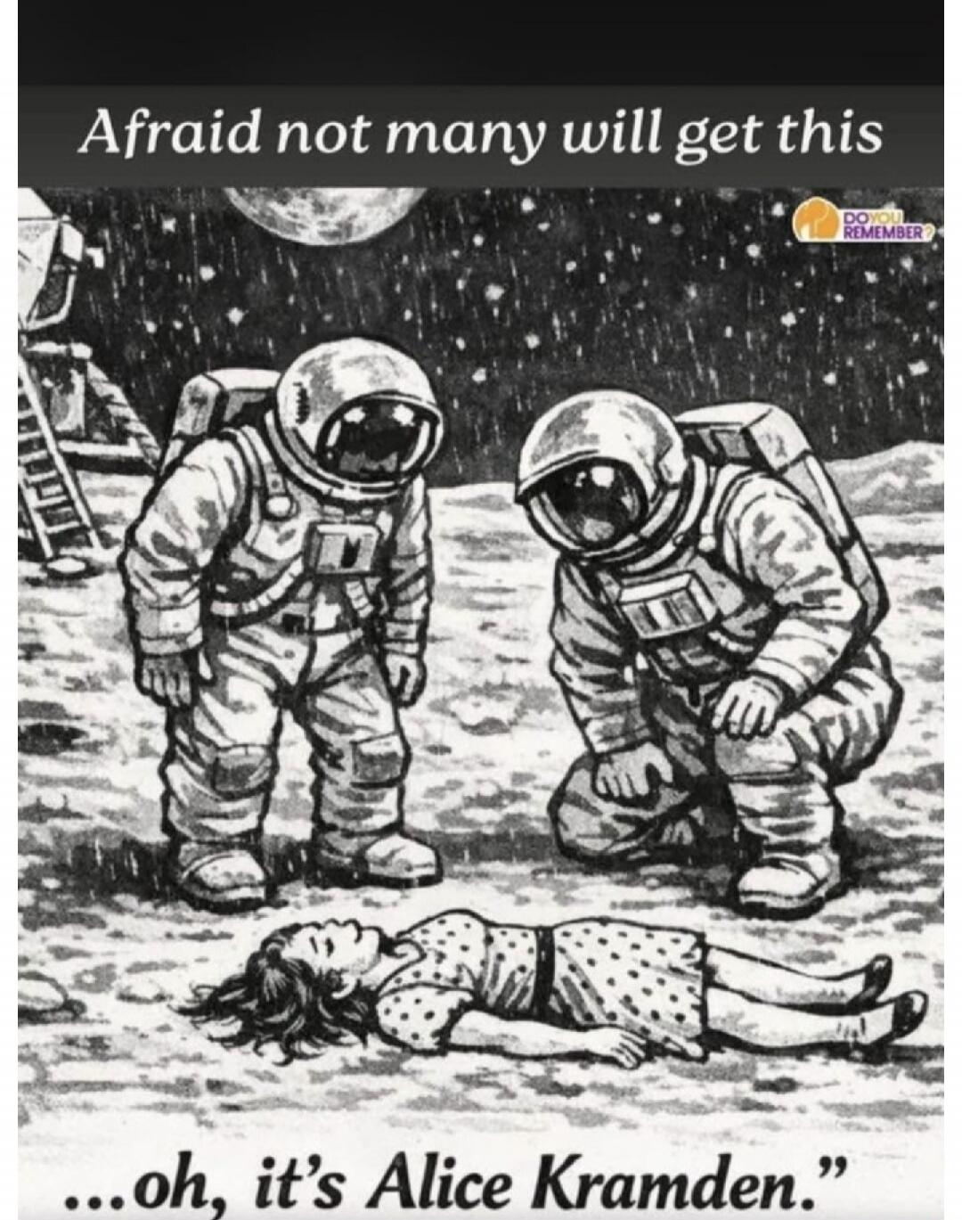 Afraid not many will get this ...oh, it's Alice Kramden.