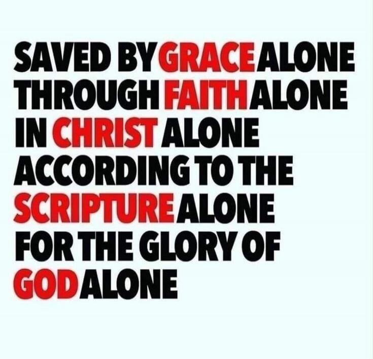 SAVED BY GRACE ALONE THROUGH FAITH ALONE IN CHRIST ALONE ACCORDING TO THE SCRIPTURE ALONE FOR THE GLORY OF GOD ALONE