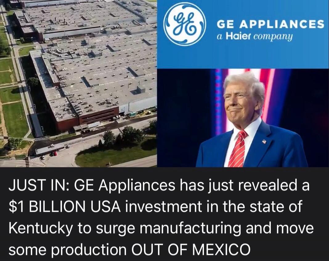 GE APPLIANCES a Haier company. JUST IN: GE Appliances has just revealed a $1 BILLION USA investment in the state of Kentucky to surge manufacturing and move some production OUT OF MEXICO.