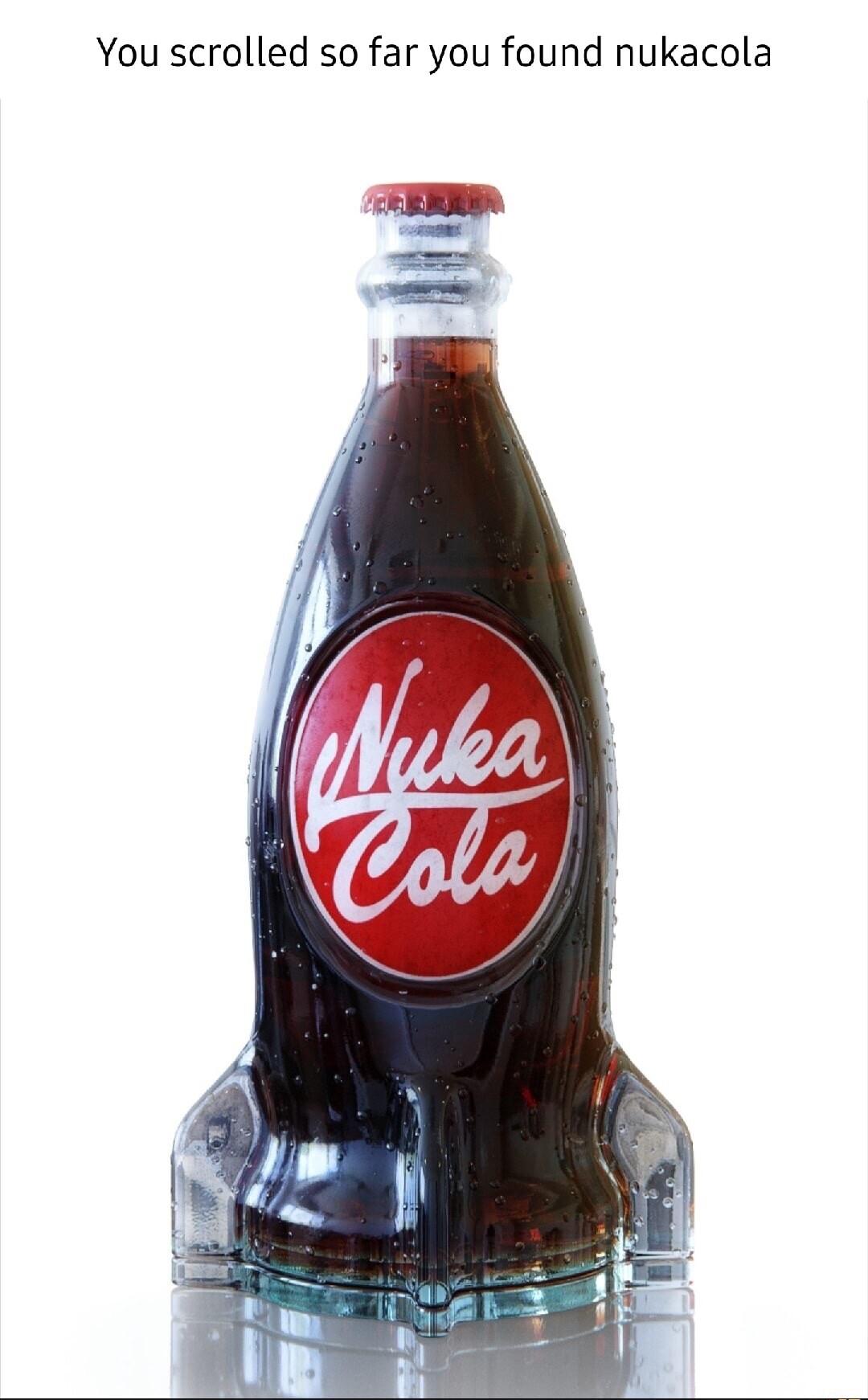You scrolled so far you found nukacola
