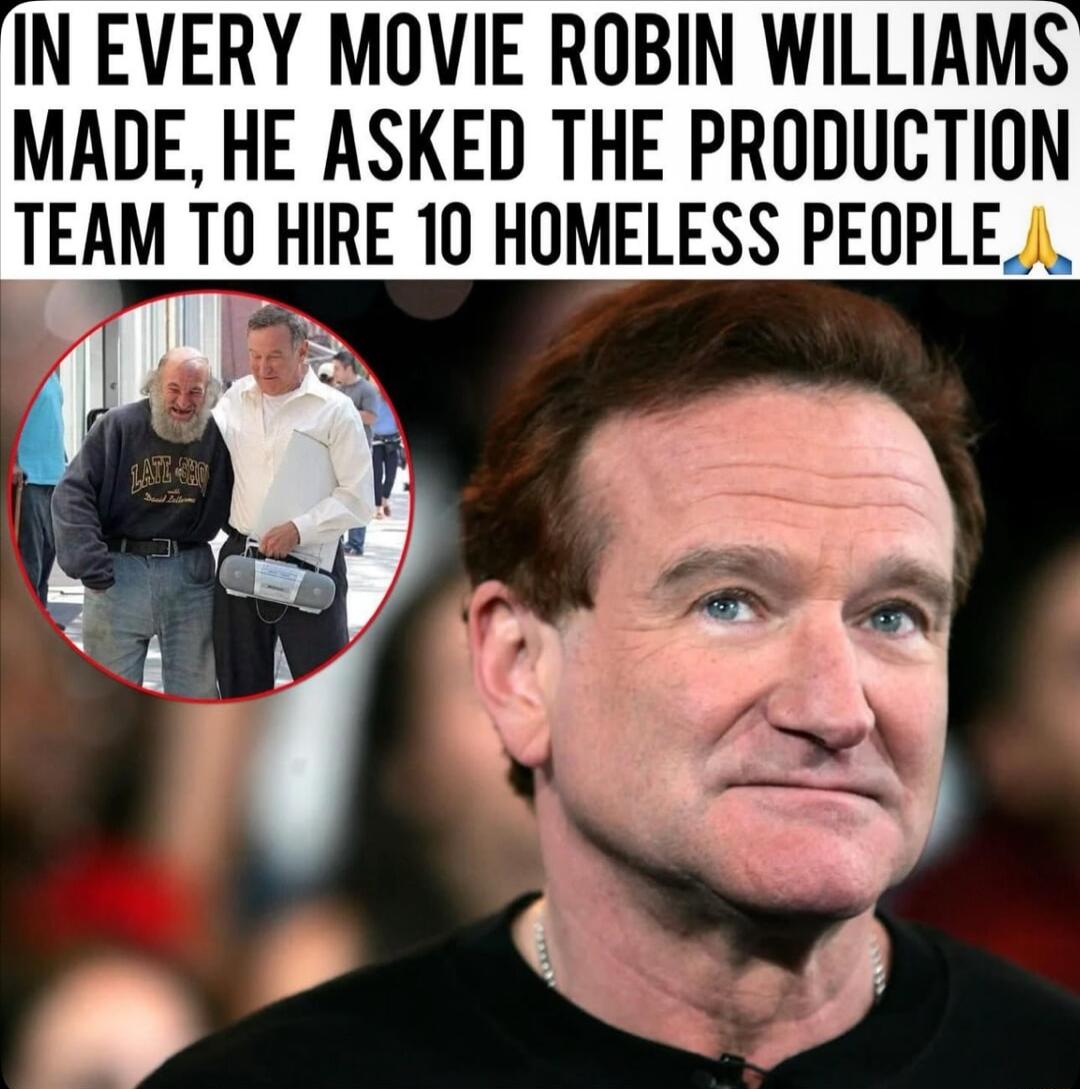 IN EVERY MOVIE ROBIN WILLIAMS MADE HE ASKED THE PRODUCTION TEAM T0 HIRE 10 HOMELESS PEOPLE